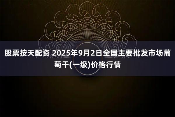 股票按天配资 2025年9月2日全国主要批发市场葡萄干(一级)价格行情