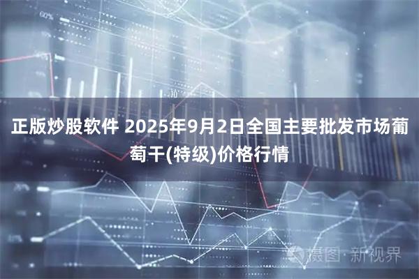 正版炒股软件 2025年9月2日全国主要批发市场葡萄干(特级)价格行情