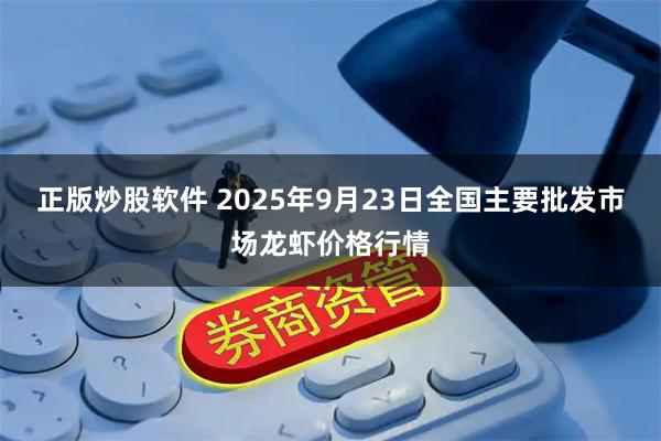正版炒股软件 2025年9月23日全国主要批发市场龙虾价格行情
